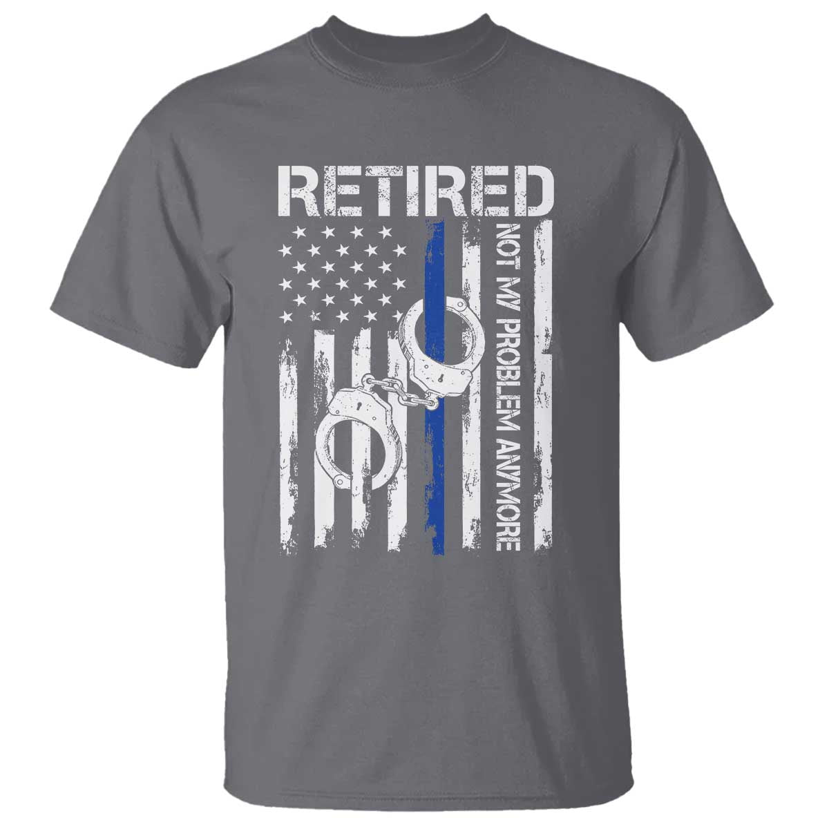 Police Retirement T Shirt Retired Not My Problem Anymore Handcuffs US Flag Retired Police Graphic