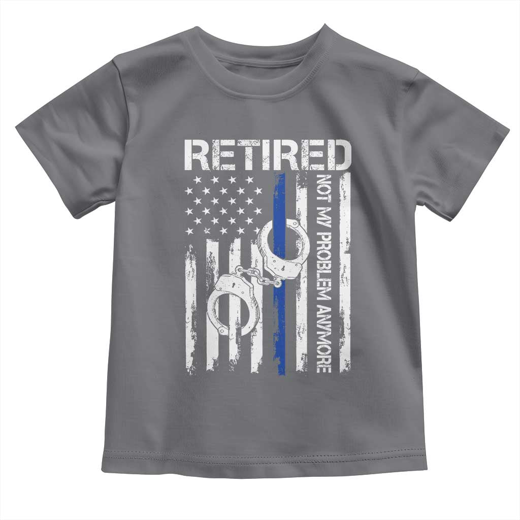 Police Retirement Toddler T Shirt Retired Not My Problem Anymore Handcuffs US Flag Retired Police Graphic