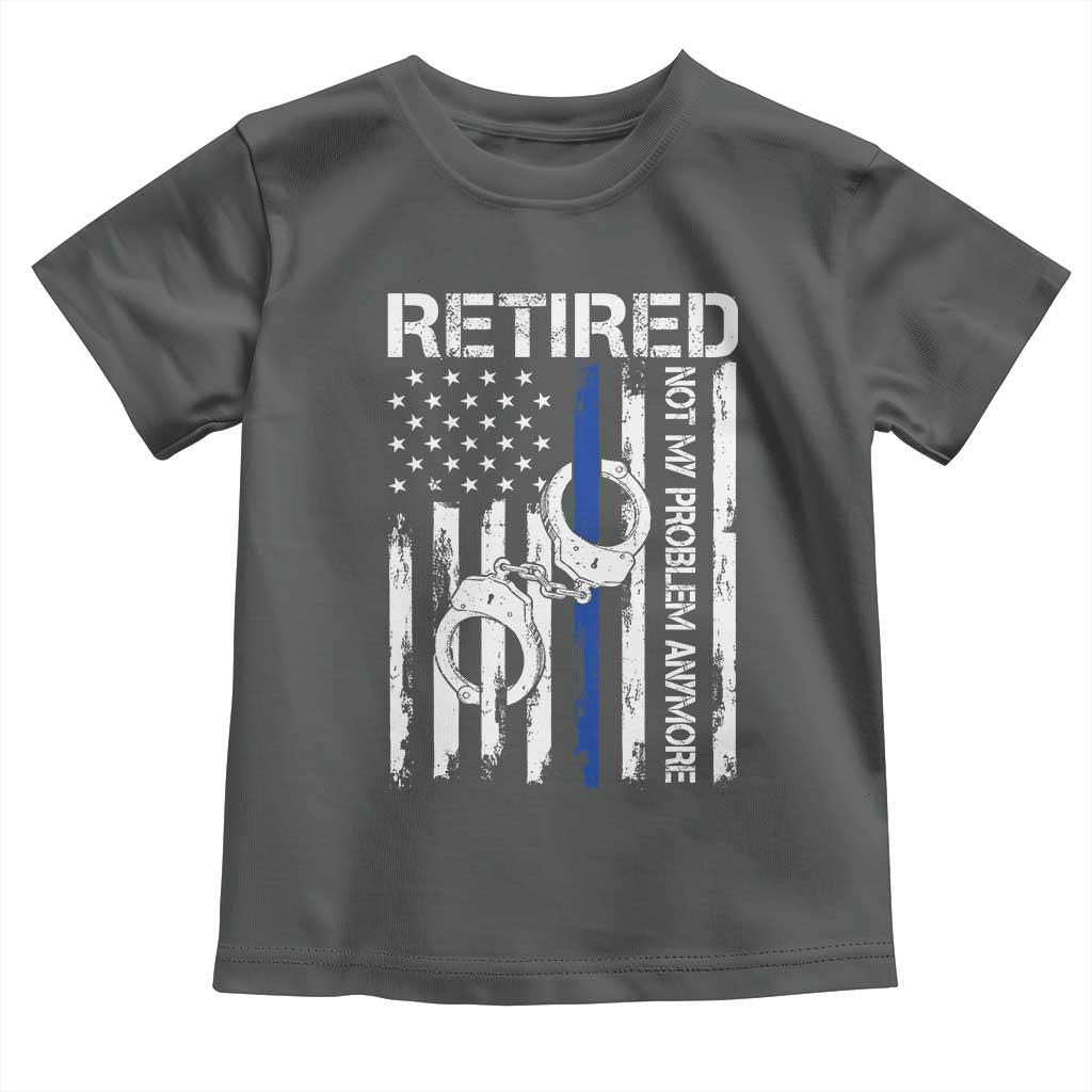 Police Retirement Toddler T Shirt Retired Not My Problem Anymore Handcuffs US Flag Retired Police Graphic