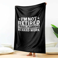 Im Not Retired Travel Planning Is Hard Work Throw Blanket Funny Vacation Retirement Gift