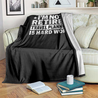 Im Not Retired Travel Planning Is Hard Work Throw Blanket Funny Vacation Retirement Gift