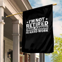 Im Not Retired Travel Planning Is Hard Work Garden Flag Funny Vacation Retirement Gift