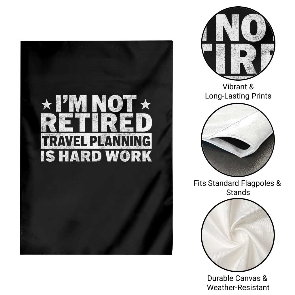 Im Not Retired Travel Planning Is Hard Work Garden Flag Funny Vacation Retirement Gift