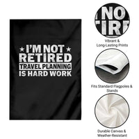 Im Not Retired Travel Planning Is Hard Work Garden Flag Funny Vacation Retirement Gift