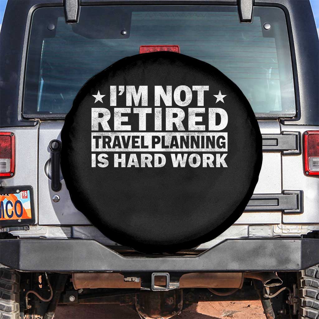 Im Not Retired Travel Planning Is Hard Work Spare Tire Cover Funny Vacation Retirement Gift