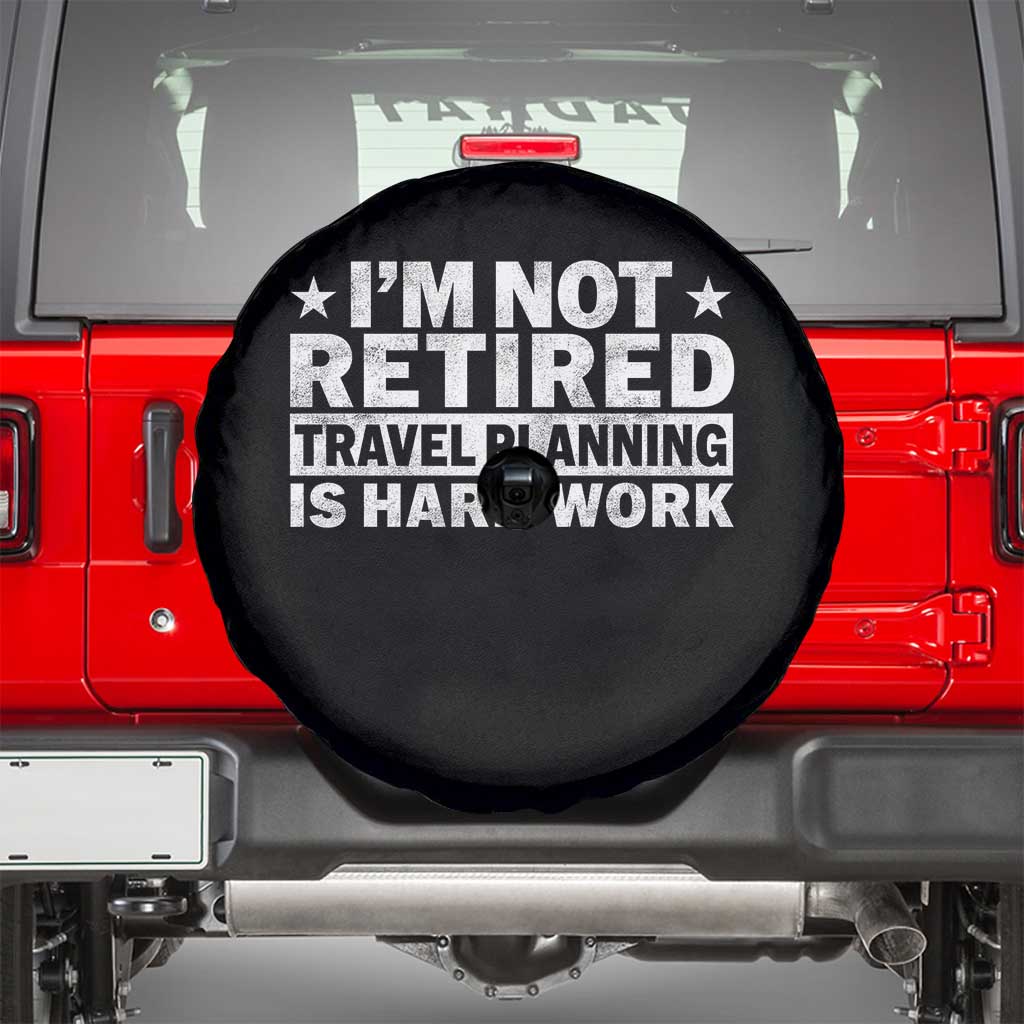 Im Not Retired Travel Planning Is Hard Work Spare Tire Cover Funny Vacation Retirement Gift