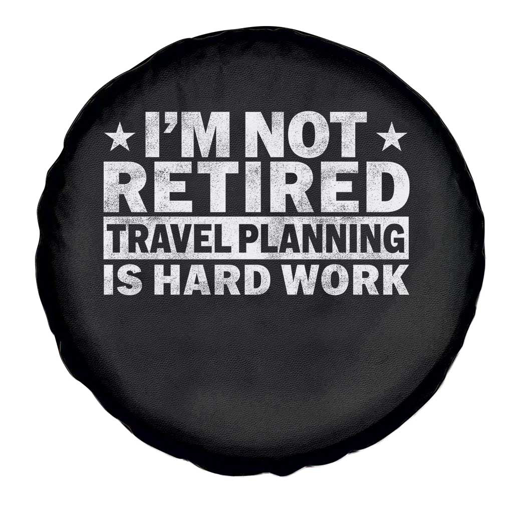 Im Not Retired Travel Planning Is Hard Work Spare Tire Cover Funny Vacation Retirement Gift