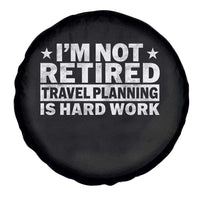 Im Not Retired Travel Planning Is Hard Work Spare Tire Cover Funny Vacation Retirement Gift
