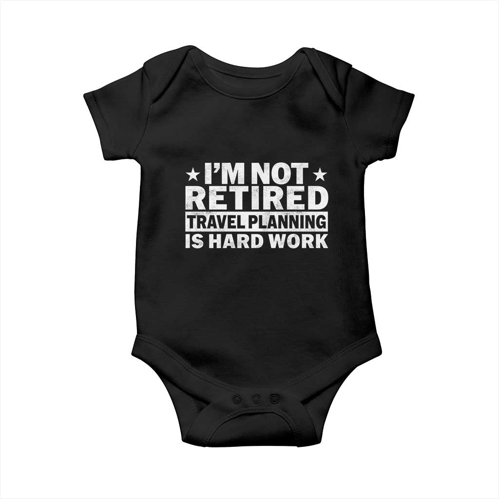 Im Not Retired Travel Planning Is Hard Work Baby Onesie Funny Vacation Retirement Gift