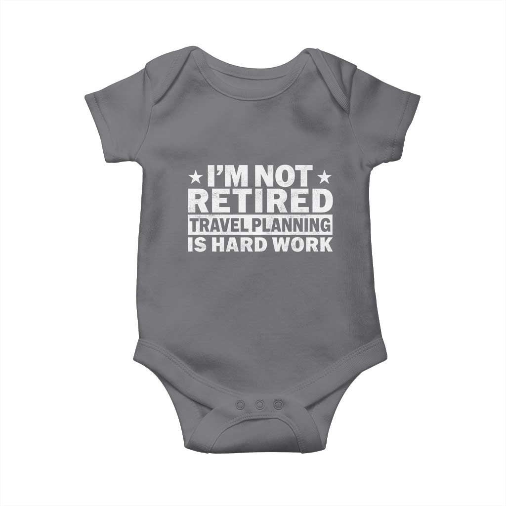 Im Not Retired Travel Planning Is Hard Work Baby Onesie Funny Vacation Retirement Gift