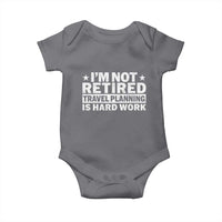 Im Not Retired Travel Planning Is Hard Work Baby Onesie Funny Vacation Retirement Gift