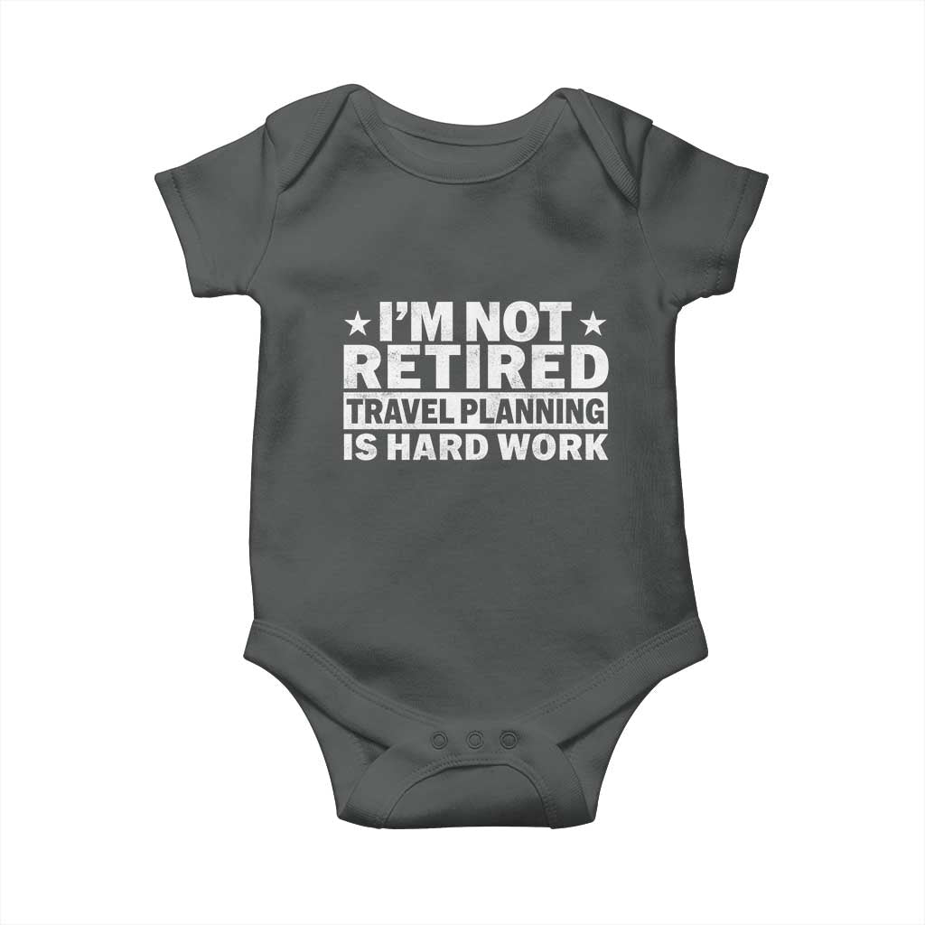 Im Not Retired Travel Planning Is Hard Work Baby Onesie Funny Vacation Retirement Gift