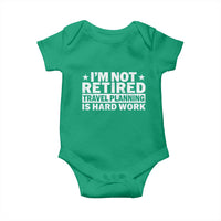 Im Not Retired Travel Planning Is Hard Work Baby Onesie Funny Vacation Retirement Gift