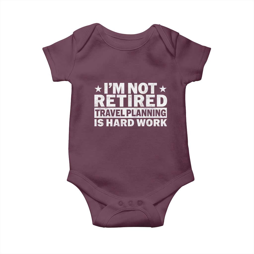 Im Not Retired Travel Planning Is Hard Work Baby Onesie Funny Vacation Retirement Gift