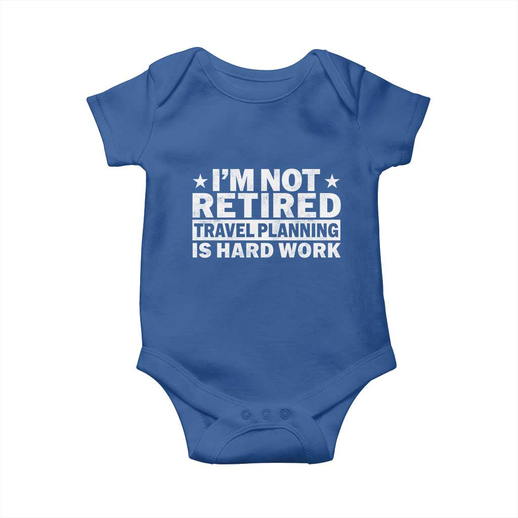 Im Not Retired Travel Planning Is Hard Work Baby Onesie Funny Vacation Retirement Gift