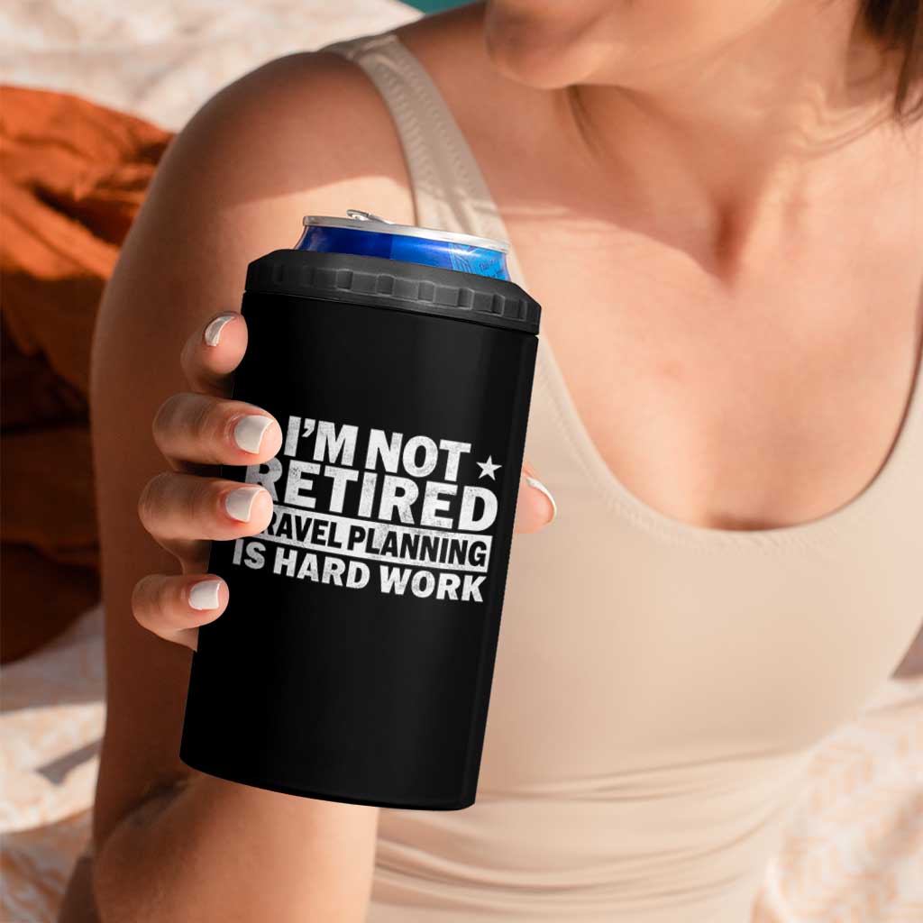 Im Not Retired Travel Planning Is Hard Work 4 in 1 Can Cooler Tumbler Funny Vacation Retirement Gift