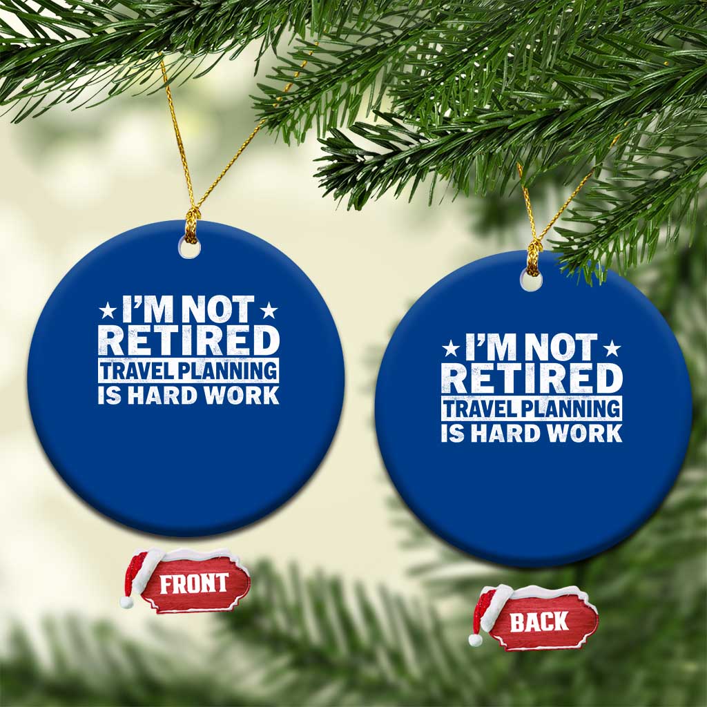 Im Not Retired Travel Planning Is Hard Work Ceramic Ornament Funny Vacation Retirement Gift