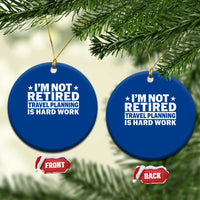 Im Not Retired Travel Planning Is Hard Work Ceramic Ornament Funny Vacation Retirement Gift