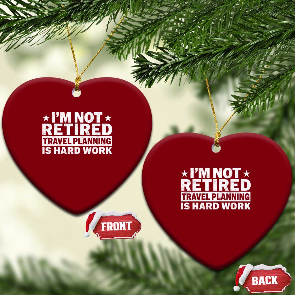 Im Not Retired Travel Planning Is Hard Work Ceramic Ornament Funny Vacation Retirement Gift