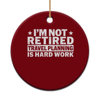 Im Not Retired Travel Planning Is Hard Work Ceramic Ornament Funny Vacation Retirement Gift