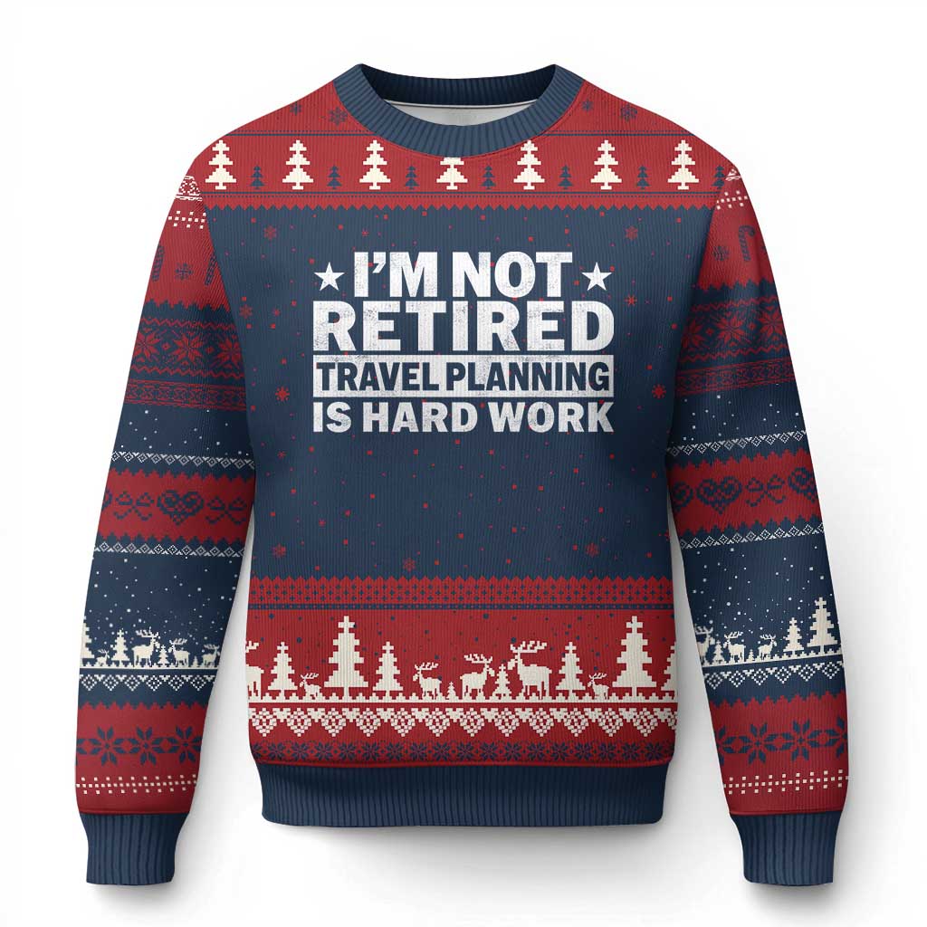 Im Not Retired Travel Planning Is Hard Work Ugly Christmas Sweater Funny Vacation Retirement Gift