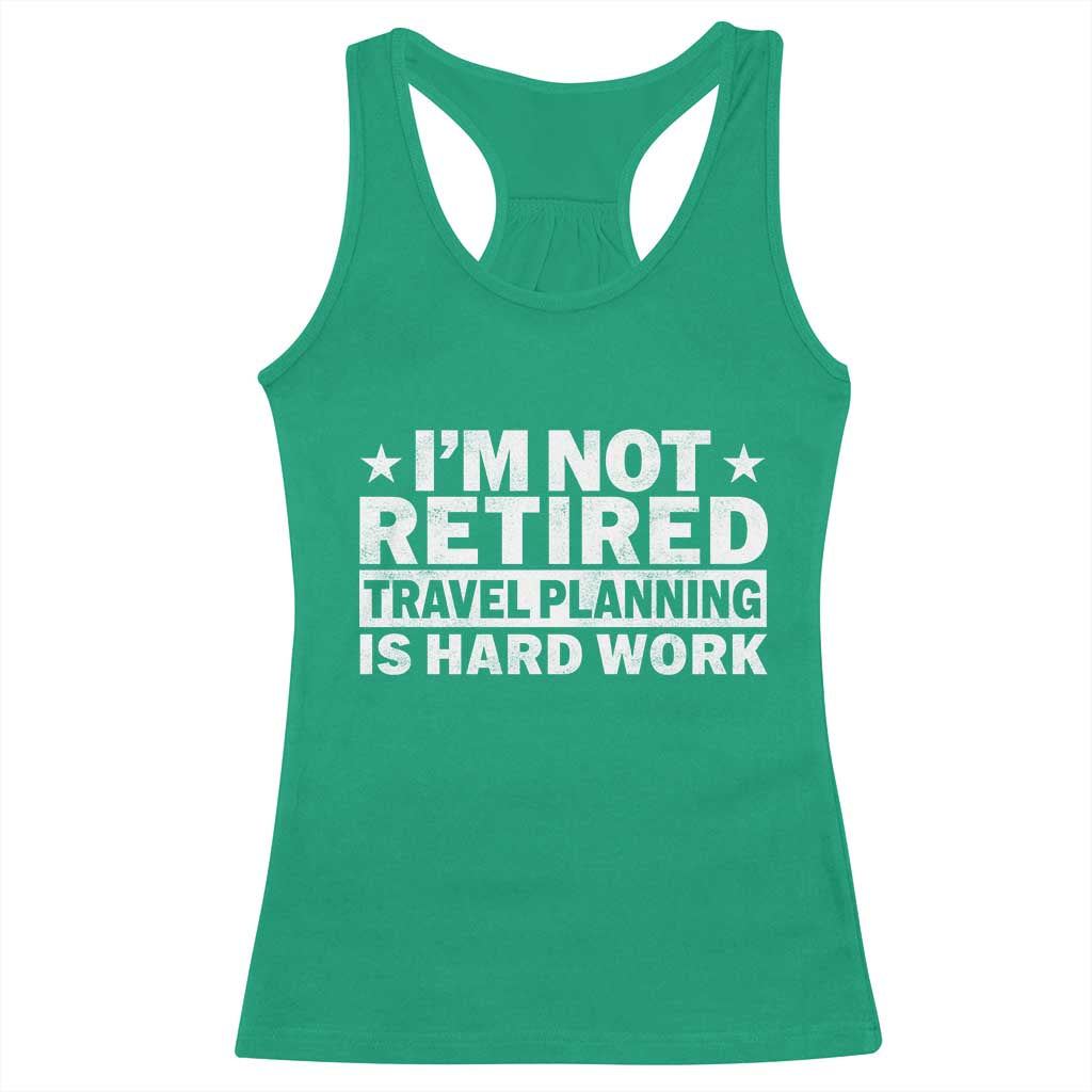 Im Not Retired Travel Planning Is Hard Work Racerback Tank Top Funny Vacation Retirement Gift