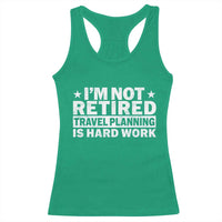 Im Not Retired Travel Planning Is Hard Work Racerback Tank Top Funny Vacation Retirement Gift