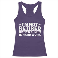 Im Not Retired Travel Planning Is Hard Work Racerback Tank Top Funny Vacation Retirement Gift