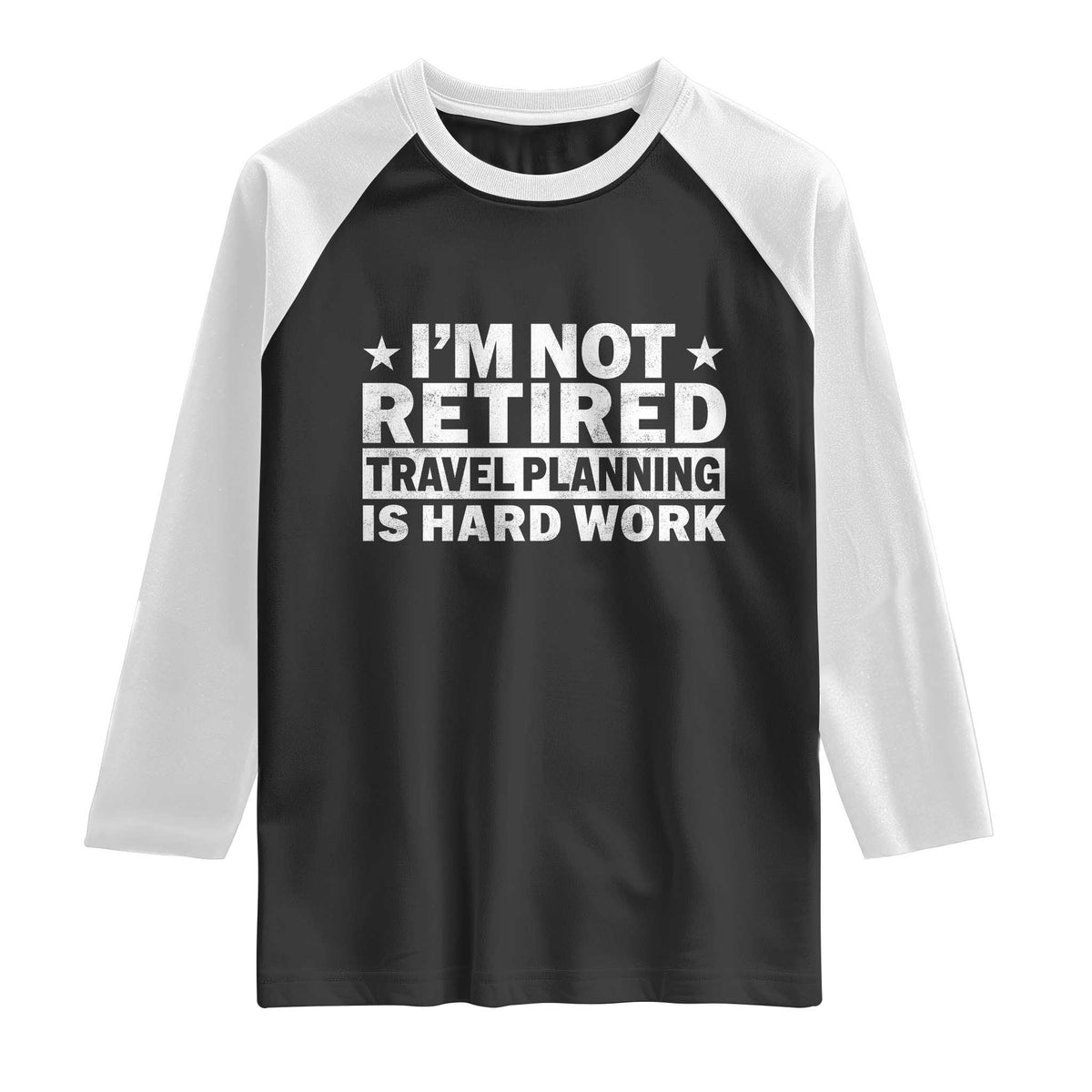 Im Not Retired Travel Planning Is Hard Work Raglan Shirt Funny Vacation Retirement Gift
