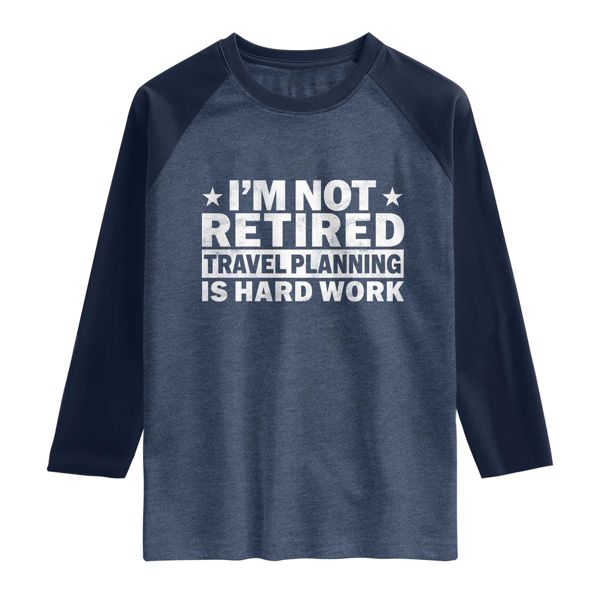 Im Not Retired Travel Planning Is Hard Work Raglan Shirt Funny Vacation Retirement Gift