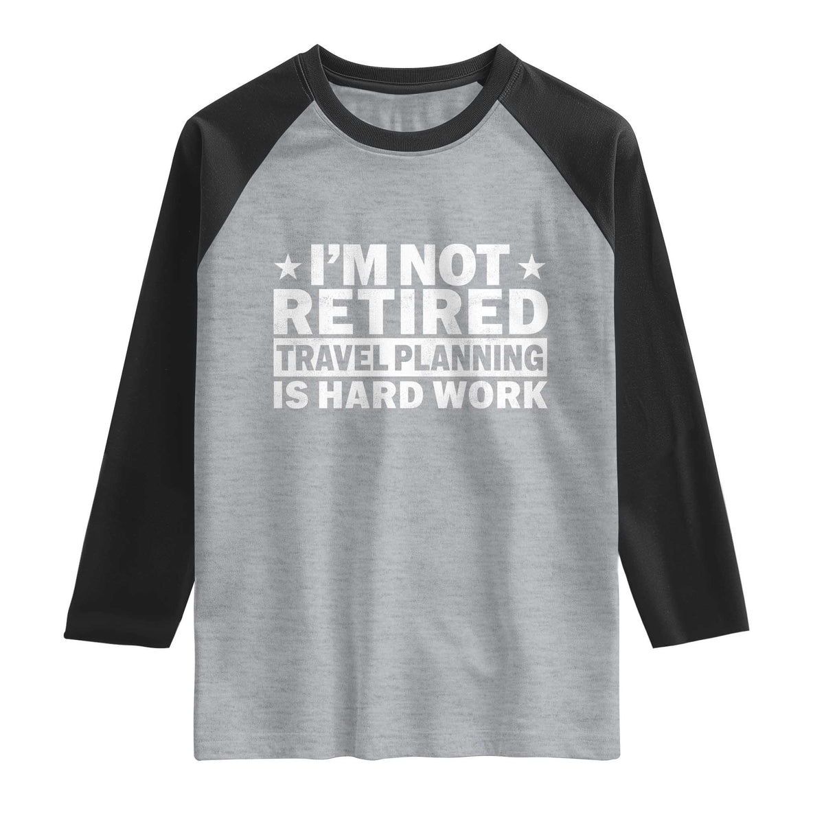Im Not Retired Travel Planning Is Hard Work Raglan Shirt Funny Vacation Retirement Gift