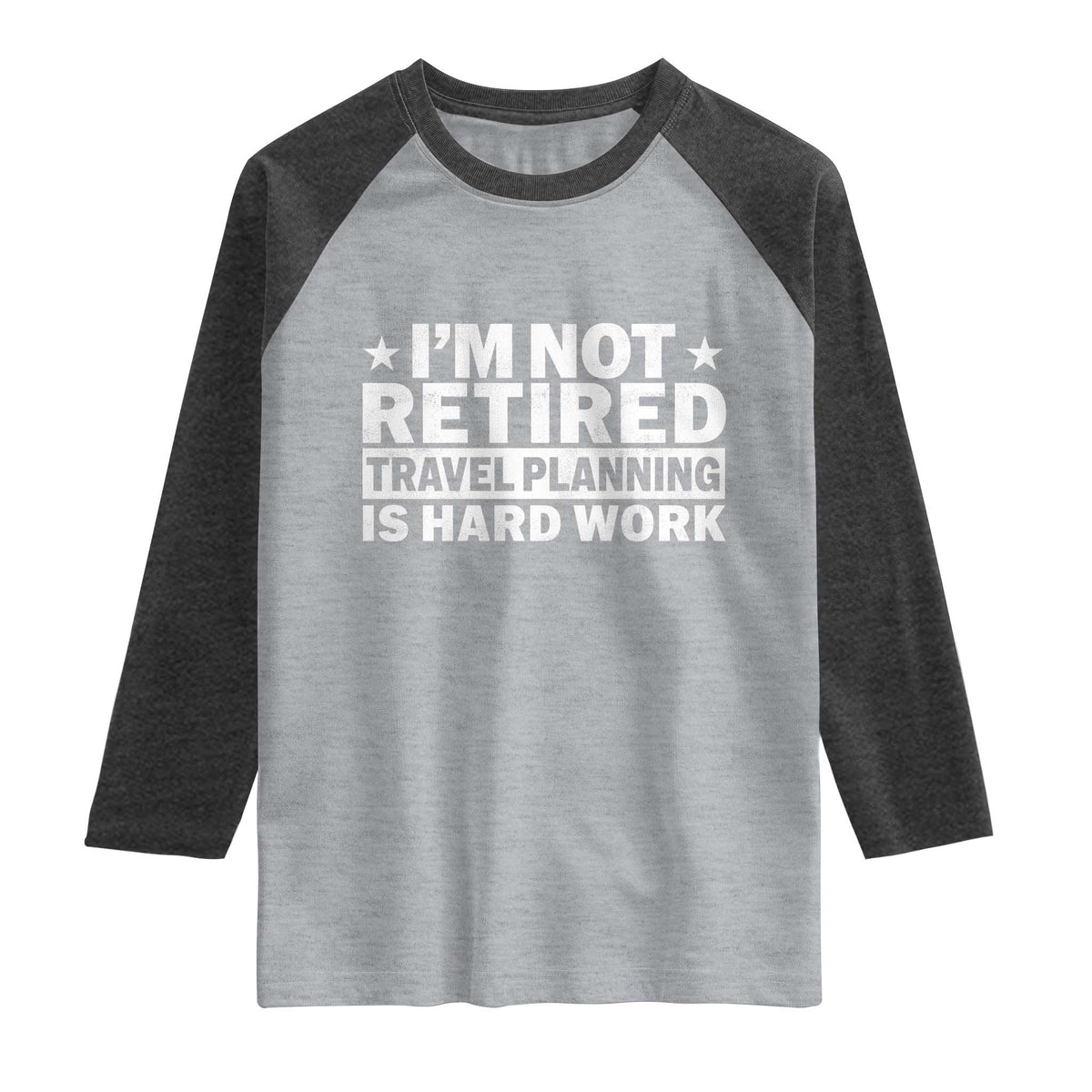 Im Not Retired Travel Planning Is Hard Work Raglan Shirt Funny Vacation Retirement Gift
