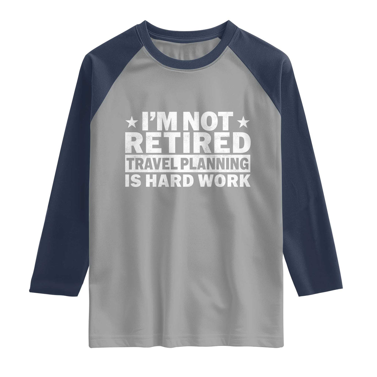 Im Not Retired Travel Planning Is Hard Work Raglan Shirt Funny Vacation Retirement Gift