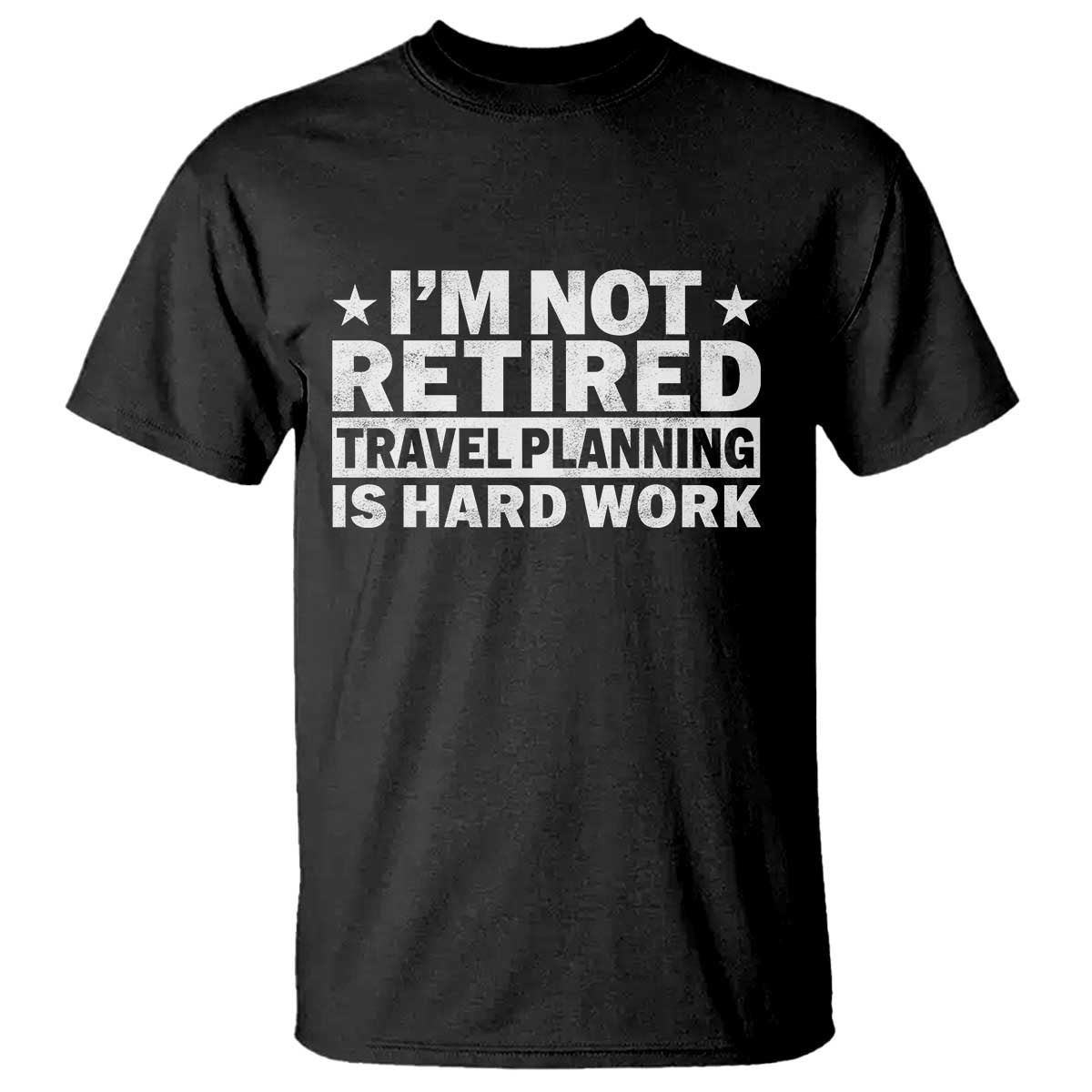 Im Not Retired Travel Planning Is Hard Work T Shirt Funny Vacation Retirement Gift