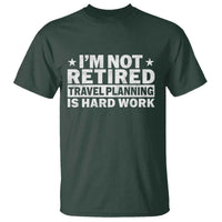 Im Not Retired Travel Planning Is Hard Work T Shirt Funny Vacation Retirement Gift