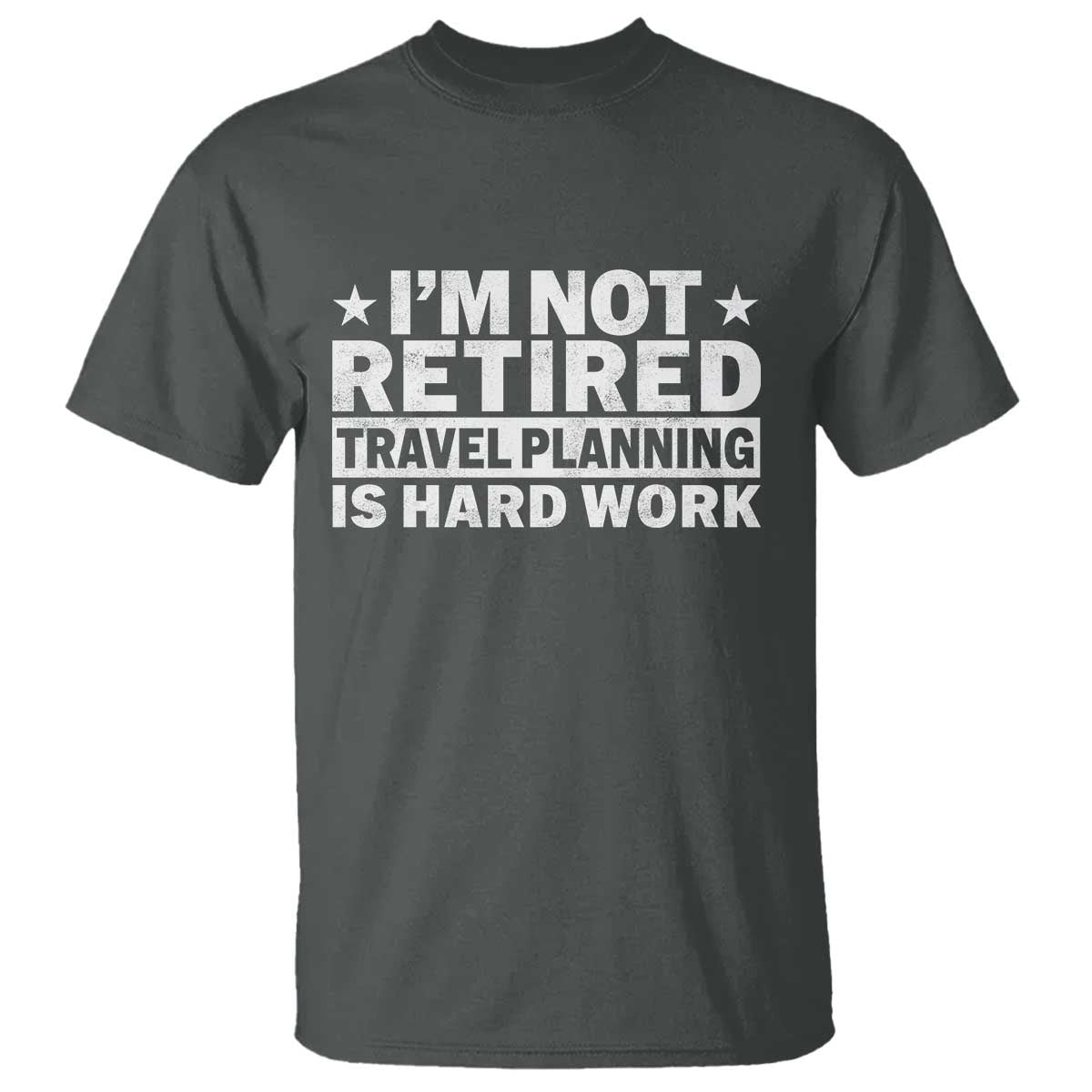 Im Not Retired Travel Planning Is Hard Work T Shirt Funny Vacation Retirement Gift