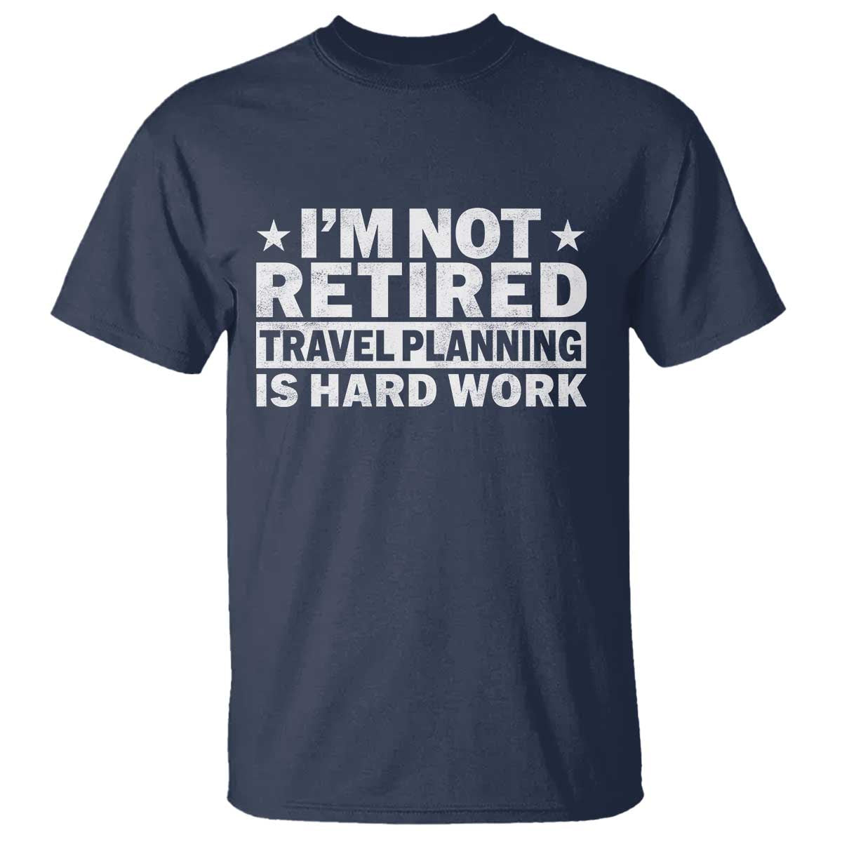 Im Not Retired Travel Planning Is Hard Work T Shirt Funny Vacation Retirement Gift