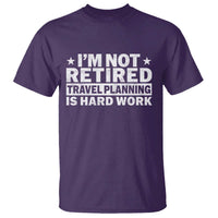 Im Not Retired Travel Planning Is Hard Work T Shirt Funny Vacation Retirement Gift