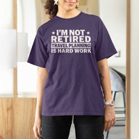 Im Not Retired Travel Planning Is Hard Work T Shirt For Women Funny Vacation Retirement Gift