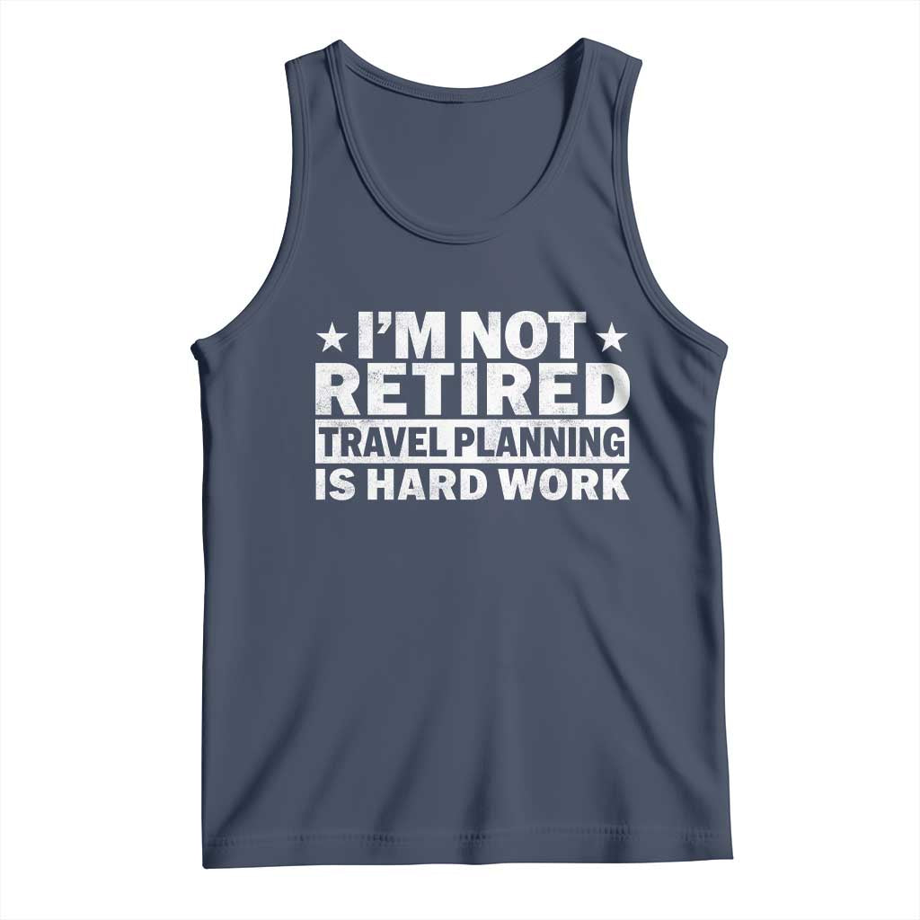 Im Not Retired Travel Planning Is Hard Work Tank Top Funny Vacation Retirement Gift