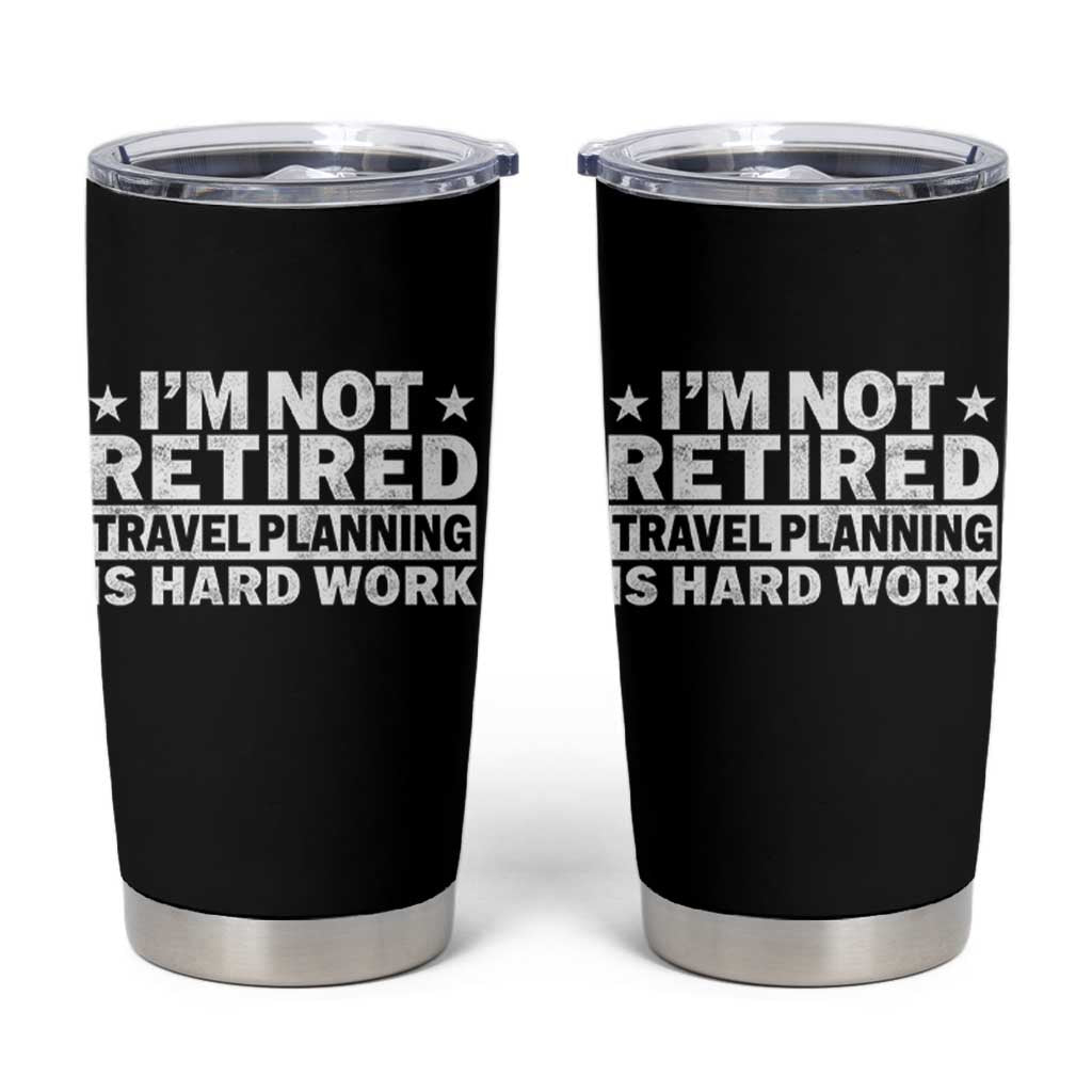 Im Not Retired Travel Planning Is Hard Work Tumbler Cup Funny Vacation Retirement Gift