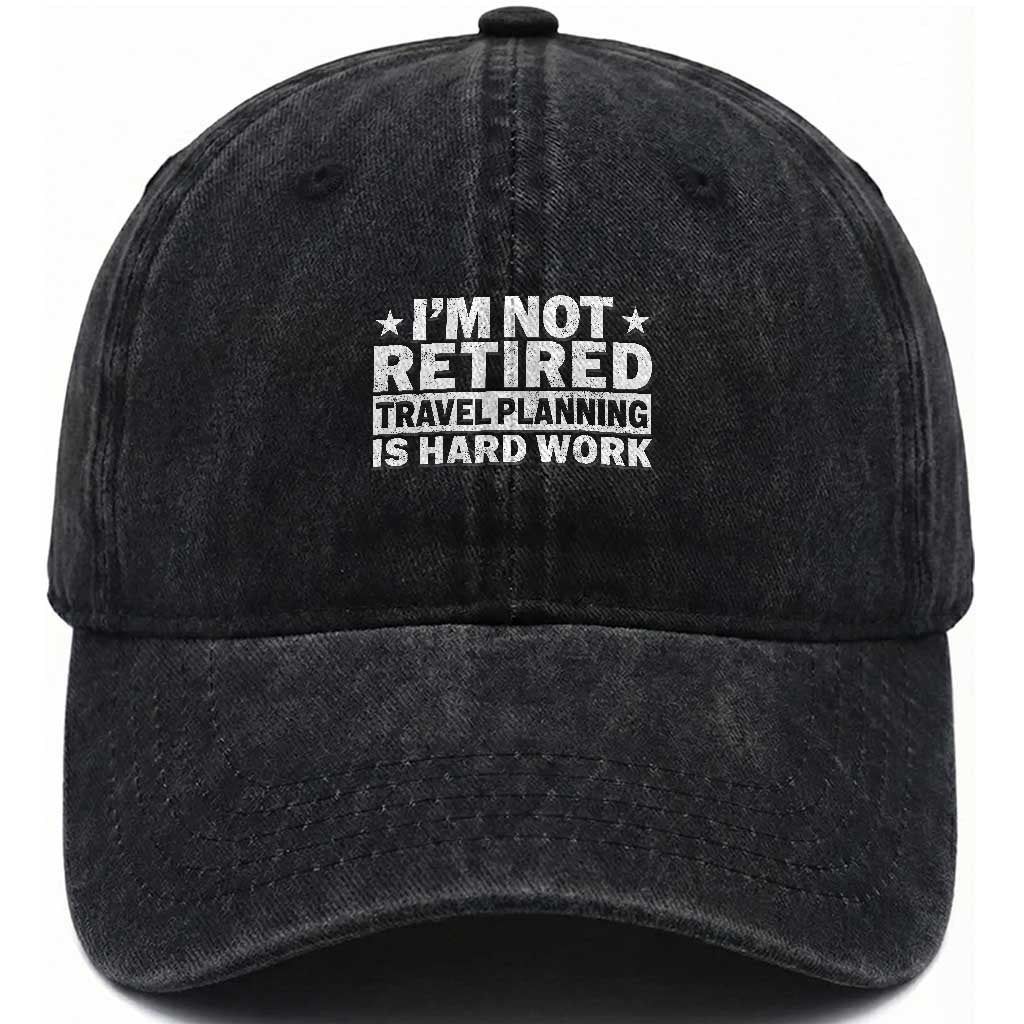 Im Not Retired Travel Planning Is Hard Work Washed Cotton Baseball Cap Funny Vacation Retirement Gift