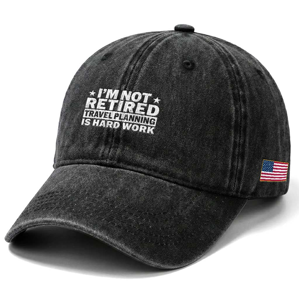 Im Not Retired Travel Planning Is Hard Work Washed Cotton Baseball Cap Funny Vacation Retirement Gift