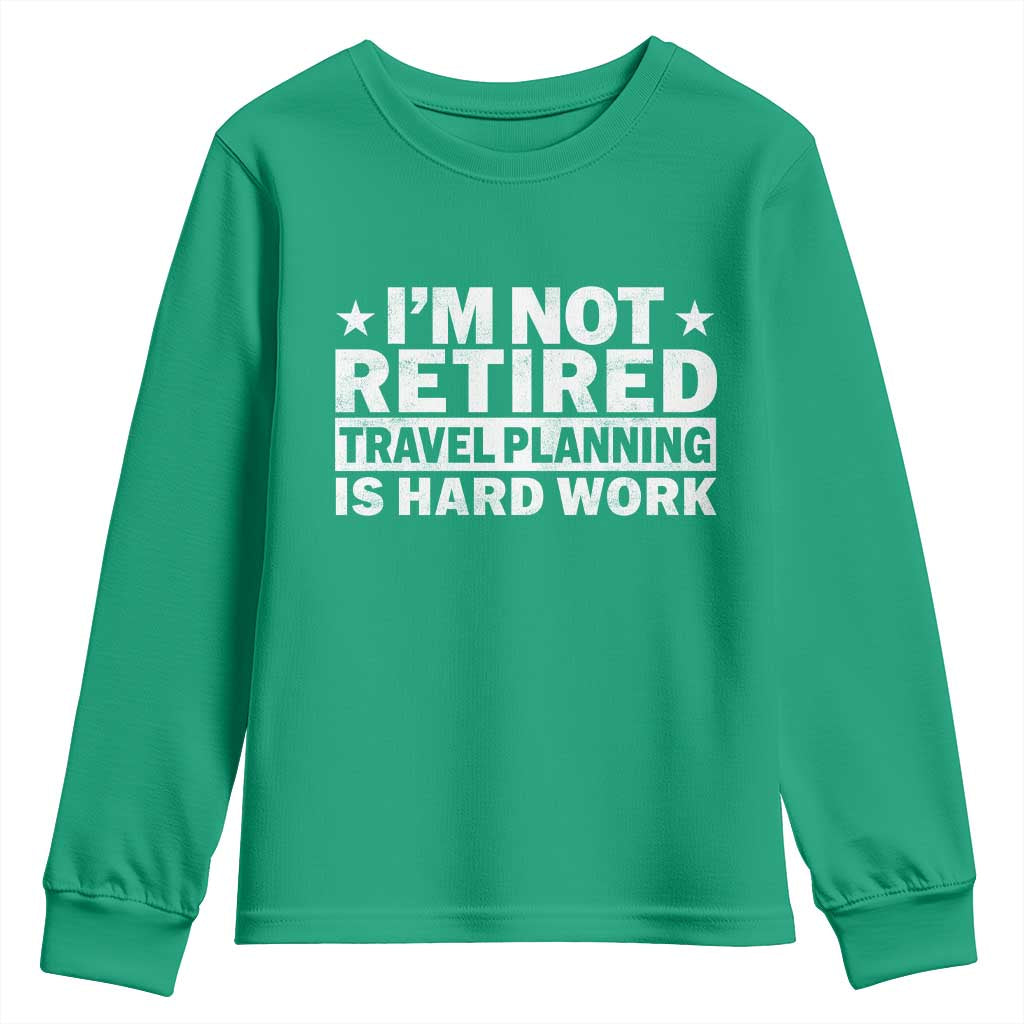 Im Not Retired Travel Planning Is Hard Work Youth Sweatshirt Funny Vacation Retirement Gift