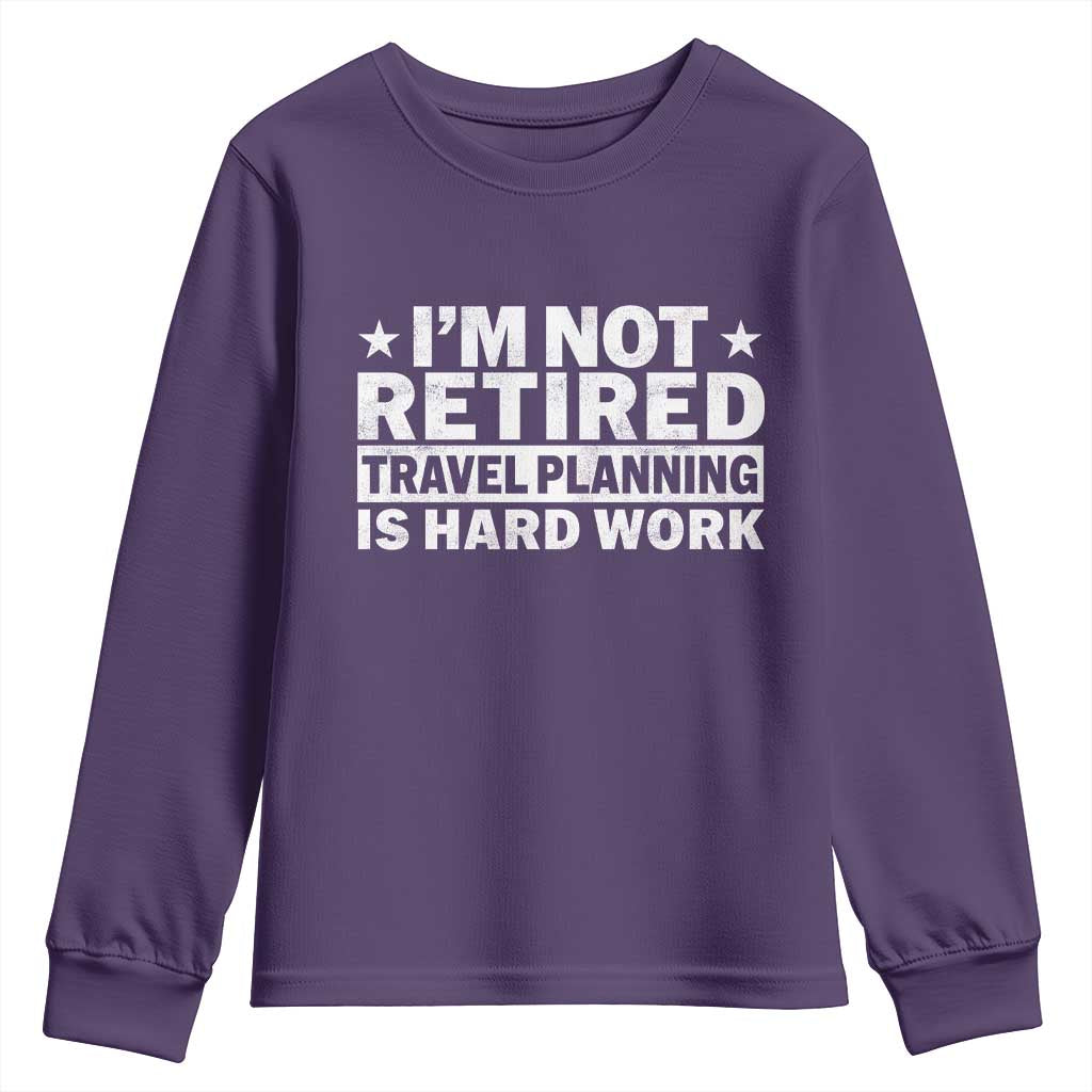 Im Not Retired Travel Planning Is Hard Work Youth Sweatshirt Funny Vacation Retirement Gift