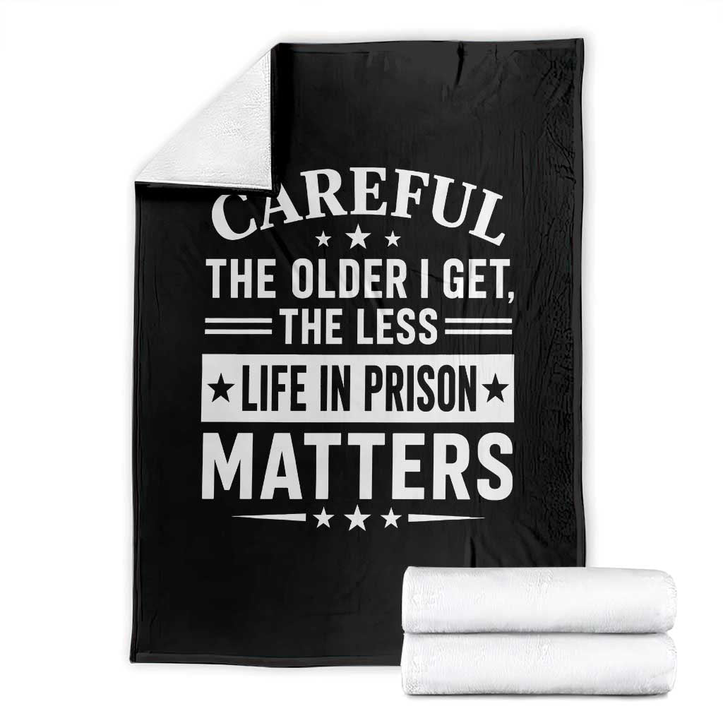 Funny Sarcastic Saying Throw Blanket Careful The Older I Get The Less Life In Prison Matters Humor Joke