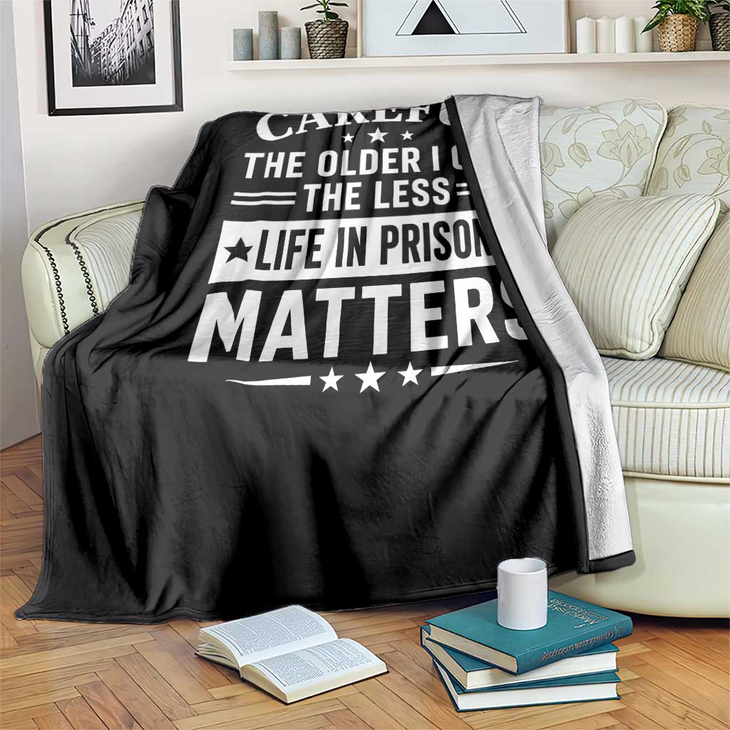 Funny Sarcastic Saying Throw Blanket Careful The Older I Get The Less Life In Prison Matters Humor Joke