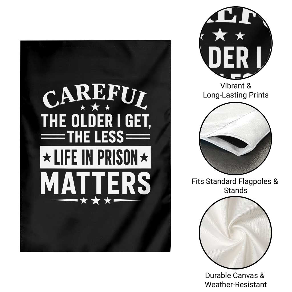 Funny Sarcastic Saying Garden Flag Careful The Older I Get The Less Life In Prison Matters Humor Joke
