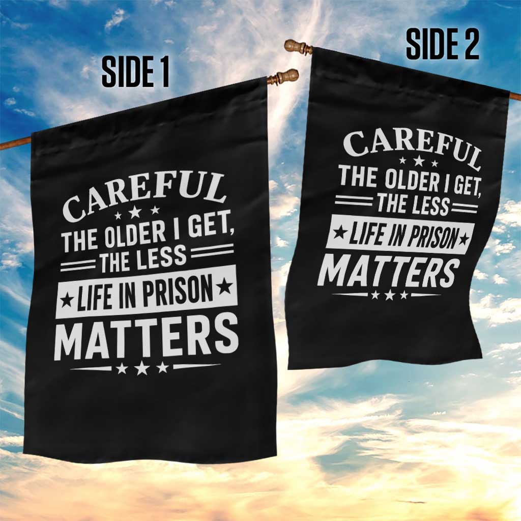 Funny Sarcastic Saying Garden Flag Careful The Older I Get The Less Life In Prison Matters Humor Joke