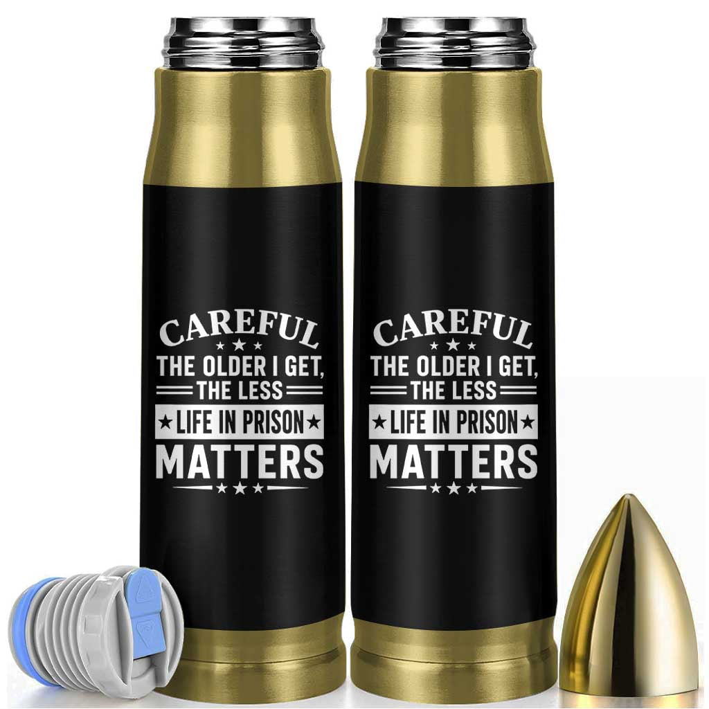 Funny Sarcastic Saying Bullet Tumbler Careful The Older I Get The Less Life In Prison Matters Humor Joke